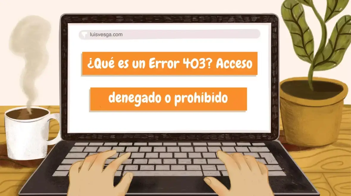 ¿Qué es un Error 403? Acceso denegado o prohibido 🚫